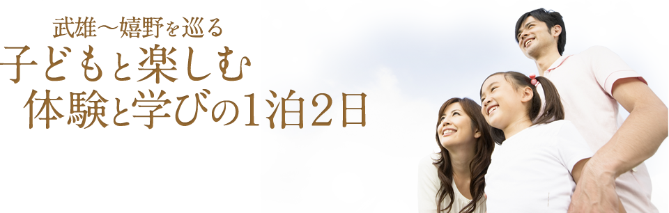 武雄～嬉野を巡る子どもと楽しむ体験と学びの１泊２日